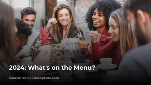 2024: What's on the Menu?