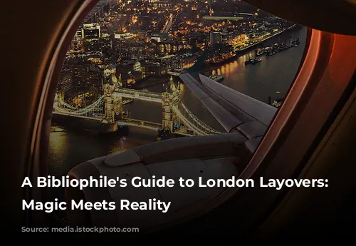 A Bibliophile's Guide to London Layovers: Where Magic Meets Reality