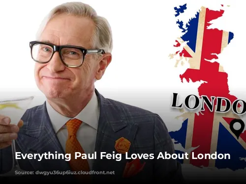 Everything Paul Feig Loves About London