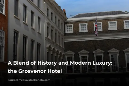 A Blend of History and Modern Luxury: Discover the Grosvenor Hotel