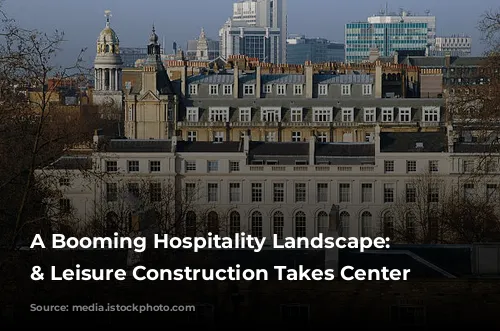 A Booming Hospitality Landscape: Hotels & Leisure Construction Takes Center Stage