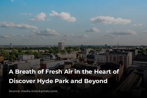 A Breath of Fresh Air in the Heart of London: Discover Hyde Park and Beyond