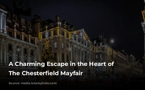 A Charming Escape in the Heart of London: The Chesterfield Mayfair