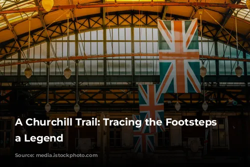 A Churchill Trail: Tracing the Footsteps of a Legend