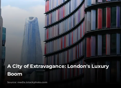 A City of Extravagance: London's Luxury Hotel Boom