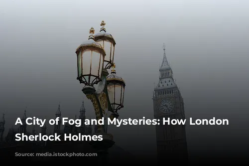 A City of Fog and Mysteries: How London Shaped Sherlock Holmes