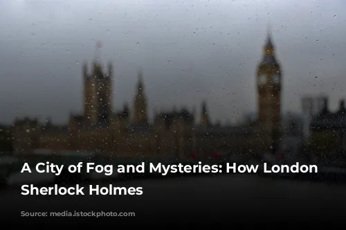 A City of Fog and Mysteries: How London Shaped Sherlock Holmes