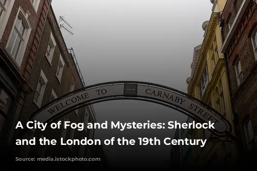 A City of Fog and Mysteries: Sherlock Holmes and the London of the 19th Century