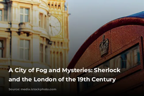 A City of Fog and Mysteries: Sherlock Holmes and the London of the 19th Century