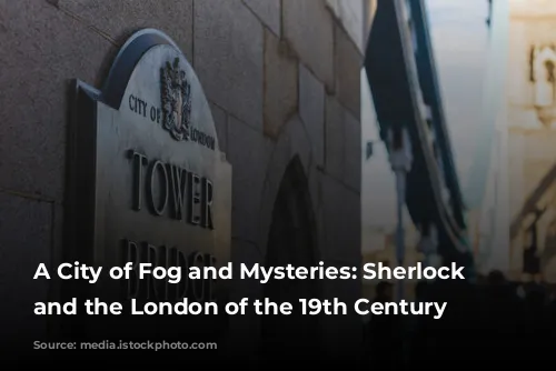 A City of Fog and Mysteries: Sherlock Holmes and the London of the 19th Century