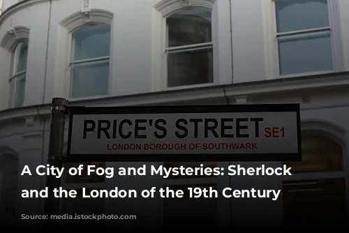 A City of Fog and Mysteries: Sherlock Holmes and the London of the 19th Century