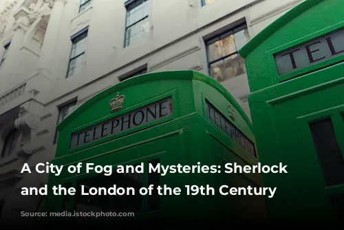 A City of Fog and Mysteries: Sherlock Holmes and the London of the 19th Century