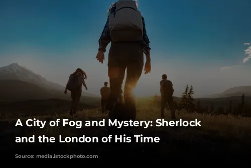 A City of Fog and Mystery: Sherlock Holmes and the London of His Time