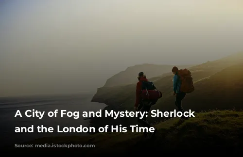 A City of Fog and Mystery: Sherlock Holmes and the London of His Time