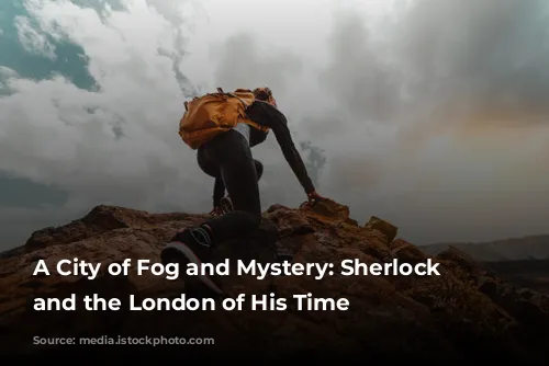 A City of Fog and Mystery: Sherlock Holmes and the London of His Time