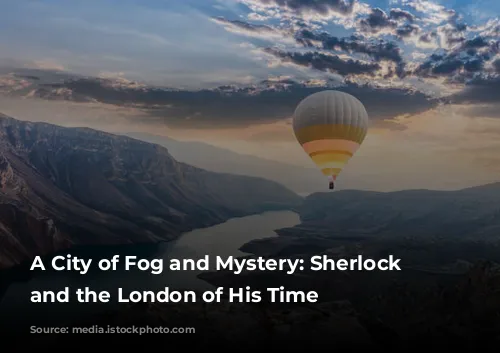 A City of Fog and Mystery: Sherlock Holmes and the London of His Time