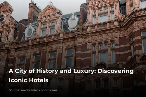 A City of History and Luxury: Discovering London's Iconic Hotels