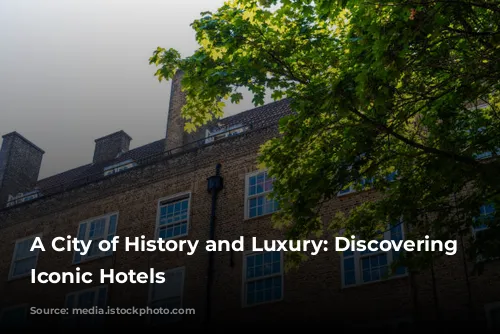 A City of History and Luxury: Discovering London's Iconic Hotels