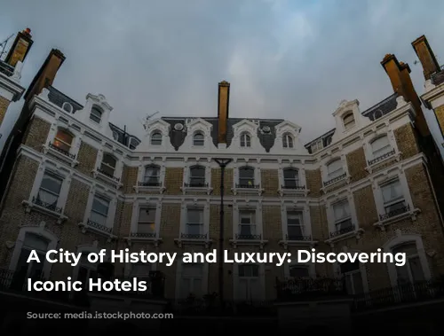 A City of History and Luxury: Discovering London's Iconic Hotels