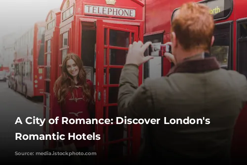 A City of Romance: Discover London's Most Romantic Hotels