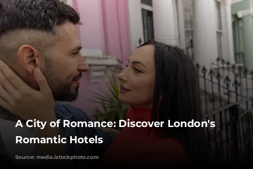 A City of Romance: Discover London's Most Romantic Hotels