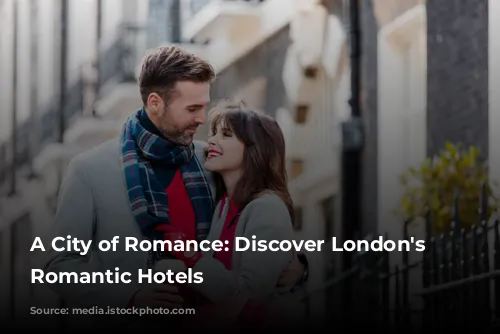 A City of Romance: Discover London's Most Romantic Hotels