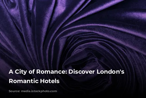 A City of Romance: Discover London's Most Romantic Hotels