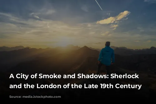 A City of Smoke and Shadows: Sherlock Holmes and the London of the Late 19th Century