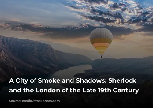 A City of Smoke and Shadows: Sherlock Holmes and the London of the Late 19th Century