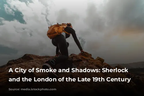 A City of Smoke and Shadows: Sherlock Holmes and the London of the Late 19th Century