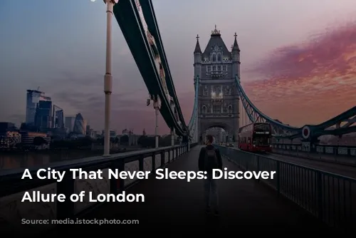 A City That Never Sleeps: Discover the Allure of London