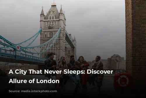 A City That Never Sleeps: Discover the Allure of London