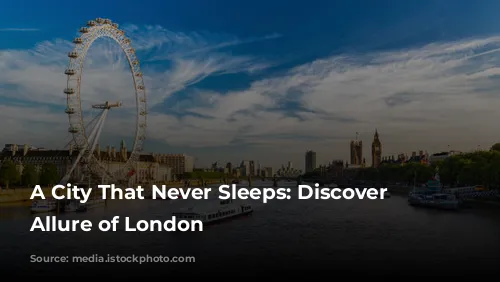 A City That Never Sleeps: Discover the Allure of London