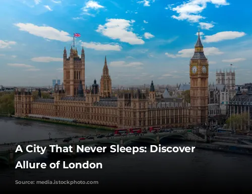 A City That Never Sleeps: Discover the Allure of London