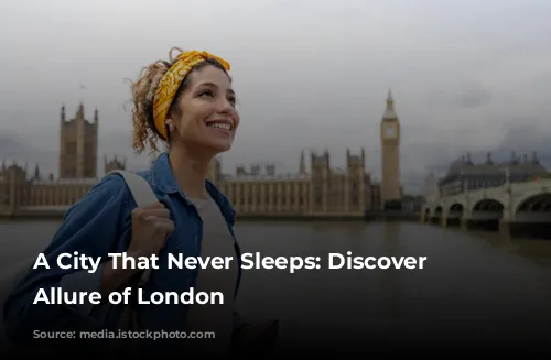 A City That Never Sleeps: Discover the Allure of London