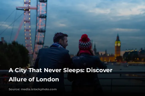 A City That Never Sleeps: Discover the Allure of London