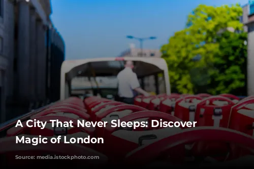 A City That Never Sleeps: Discover the Magic of London