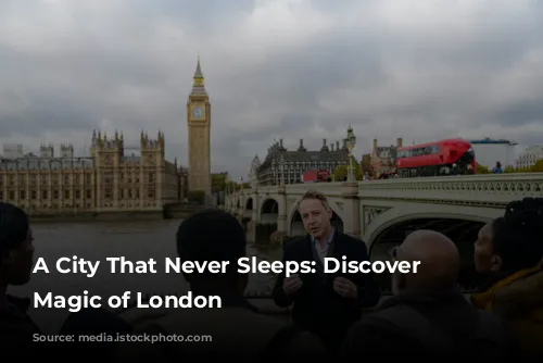 A City That Never Sleeps: Discover the Magic of London