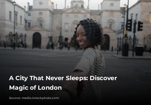 A City That Never Sleeps: Discover the Magic of London