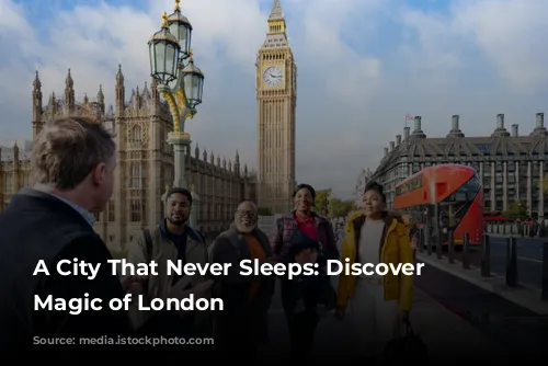 A City That Never Sleeps: Discover the Magic of London