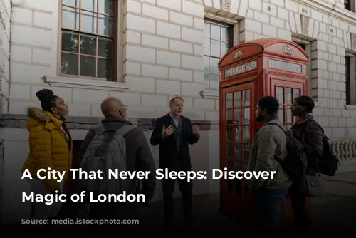 A City That Never Sleeps: Discover the Magic of London