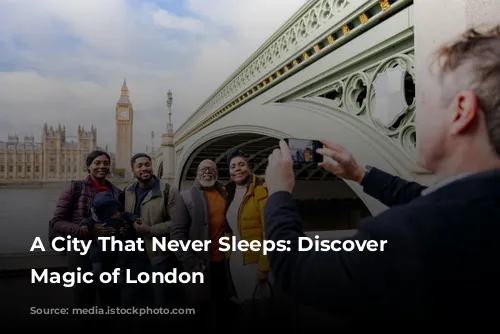 A City That Never Sleeps: Discover the Magic of London