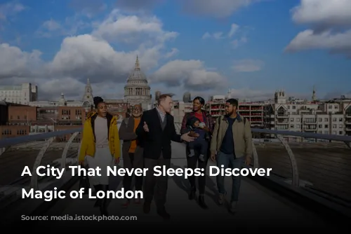 A City That Never Sleeps: Discover the Magic of London