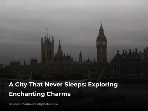 A City That Never Sleeps: Exploring London's Enchanting Charms