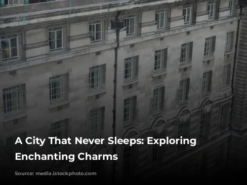 A City That Never Sleeps: Exploring London's Enchanting Charms