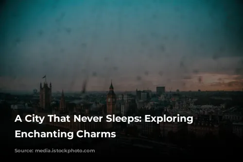 A City That Never Sleeps: Exploring London's Enchanting Charms