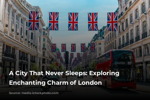 A City That Never Sleeps: Exploring the Enchanting Charm of London