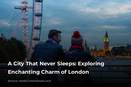 A City That Never Sleeps: Exploring the Enchanting Charm of London