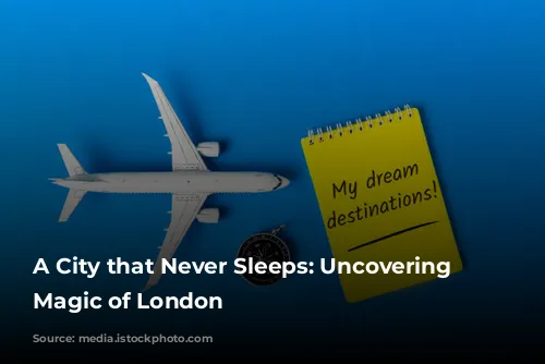 A City that Never Sleeps: Uncovering the Magic of London