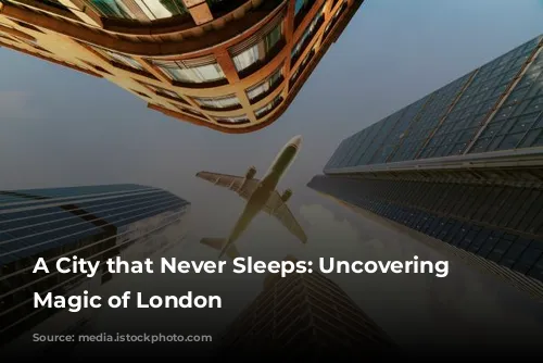 A City that Never Sleeps: Uncovering the Magic of London